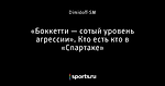 «Боккетти — сотый уровень агрессии». Кто есть кто в «Спартаке»