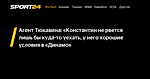 Агент Тюкавина: «Константин не рвется лишь бы куда-то уехать, у него хорошие условия в «Динамо» - Sport24