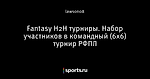 Fantasy H2H турниры. Набор участников в командный (6х6) турнир РФПЛ