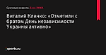 Виталий Кличко: «Отметили с братом День независимости Украины активно» - Бокс/MMA - Sports.ru