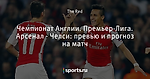 Чемпионат Англии. Премьер-Лига. Арсенал - Челси: превью и прогноз на матч