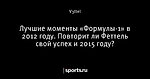 Лучшие моменты «Формулы-1» в 2012 году. Повторит ли Феттель свой успех и 2015 году?