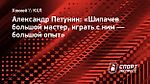 Александр Петунин: «Шипачев большой мастер, играть с ним — большой опыт»