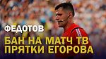 ФЕДОТОВ. БАН ОТ МАТЧ ТВ. ПРЯТКИ ЕГОРОВА