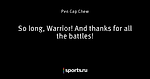 So long, Warrior! And thanks for all the battles!