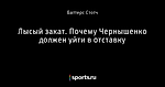 Лысый закат. Почему Чернышенко должен уйти в отставку