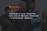 «Команда не умеет играть без мяча, она не обучена». Колосков — о московском «Динамо»