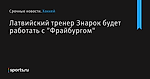 Латвийский тренер Знарок будет работать с