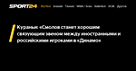 Кураньи: «Смолов станет хорошим связующим звеном между иностранными и российскими игроками в «Динамо» - 5 января 2022 - Sport24