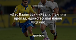 «Лас Пальмас» - «Реал». Пан или пропал, единство или новое падение