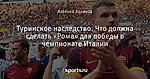 Туринское наследство. Что должна сделать «Рома» для победы в чемпионате Италии