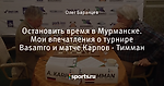 Остановить время в Мурманске. Мои впечатления о турнире Basamro и матче Карпов - Тимман