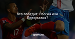 Кто победит: Россия или Португалия? - Футбол - Sports.ru