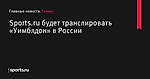 Sports.ru будет транслировать «Уимблдон» в России - Теннис - Sports.ru