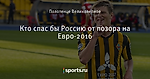 Кто спас бы Россию от позора на Евро-2016