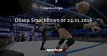 Обзор SmackDown от 22.11.2016