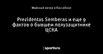 Prezidentas Semberas и еще 9 фактов о бывшем полузащитнике ЦСКА