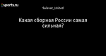 Какая сборная России самая сильная?