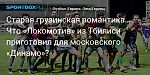 Футбол. Старая грузинская романтика… Что «Локомотив» из Тбилиси приготовил для московского «Динамо»?