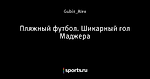 Пляжный футбол. Шикарный гол Маджера - Угловой Удар - Блоги - Sports.ru