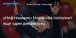 Футбол. «Нефтехимик» Новикова пополнит еще один динамовец