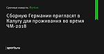 Сборную Германии пригласят в Калугу для проживания во время ЧМ-2018 - Футбол - Sports.ru