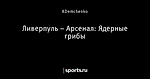 Ливерпуль – Арсенал: Ядерные грибы