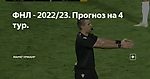 ФНЛ - 2022/23. Прогноз на 4 тур.