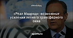 «Реал Мадрид»: возможные усиления летнего трансферного окна