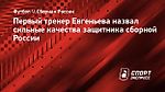 Первый тренер Евгеньева назвал сильные качества защитника сборной России