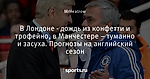 В Лондоне - дождь из конфетти и трофейно, в Манчестере – туманно и засуха. Прогнозы на английский сезон