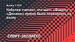 Кобелев считает, что матч «Факел» — «Динамо» нужно было переносить на весну