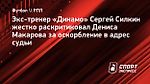 Силкин жестко раскритиковал Макарова: «Я бы дал ему 10 игр и зарплату бы не платил»