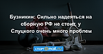 Бузникин: Сильно надеяться на сборную РФ не стоит, у Слуцкого очень много проблем