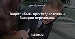 Вацке: «Быть преследователями Баварии нереально»