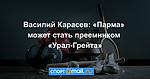 Василий Карасев: «Парма» может стать преемником «Урал-Грейта»