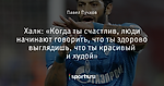 Халк: «Когда ты счастлив, люди начинают говорить, что ты здорово выглядишь, что ты красивый и худой»