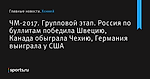 Россия по буллитам победила Швецию, Канада обыграла Чехию, Германия выиграла у США, ЧМ-2017, Групповой этап - Хоккей - Sports.ru