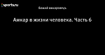 Амкар в жизни человека. Часть 6