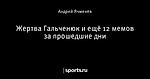 Жертва Гальченюк и ещё 12 мемов за прошедшие дни