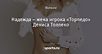 Надежда – жена игрока «Торпедо» Дениса Толпеко