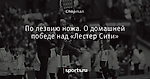 По лезвию ножа. О домашней победе над «Лестер Сити»