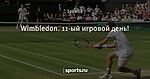 Wimbledon. 11-ый игровой день!