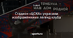 Стадион «ЦСКА» украсили изображениями легенд клуба