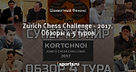 Zurich Chess Challenge - 2017. Обзоры 4-5 туров