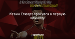 Кевин Стюарт просится в первую команду