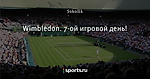 Wimbledon. 7-ой игровой день!