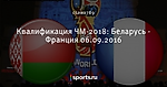 Квалификация ЧМ-2018: Беларусь - Франция 06.09.2016