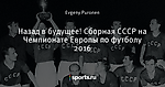 Назад в будущее! Сборная СССР на Чемпионате Европы по футболу 2016