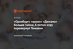 «Оренбург» «возил» «Динамо» больше тайма. А потом игру перевернул Тюкавин